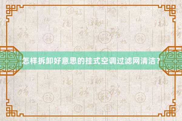 怎样拆卸好意思的挂式空调过滤网清洁？